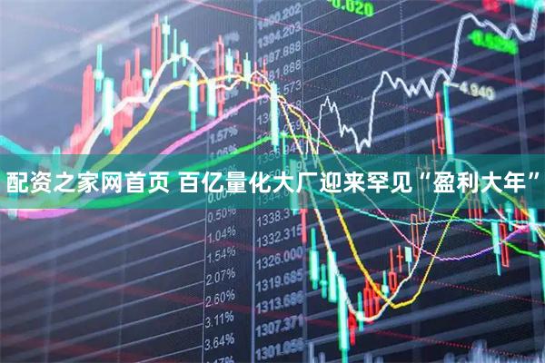 配资之家网首页 百亿量化大厂迎来罕见“盈利大年”
